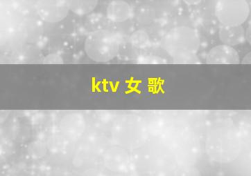 ktv 女 歌